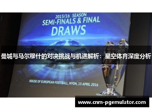 曼城与马尔穆什的对决挑战与机遇解析：星空体育深度分析