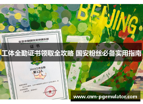 工体全勤证书领取全攻略 国安粉丝必备实用指南