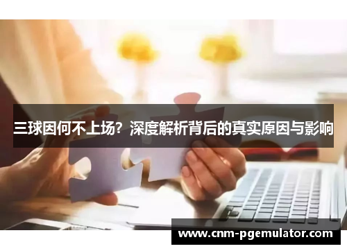 三球因何不上场？深度解析背后的真实原因与影响