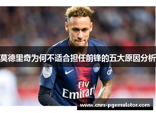 莫德里奇为何不适合担任前锋的五大原因分析
