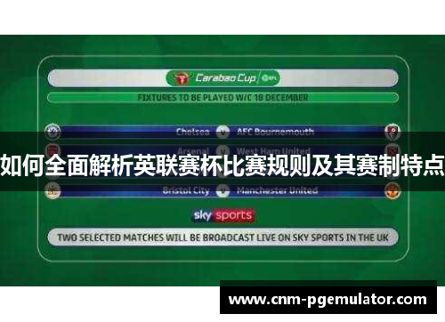 如何全面解析英联赛杯比赛规则及其赛制特点