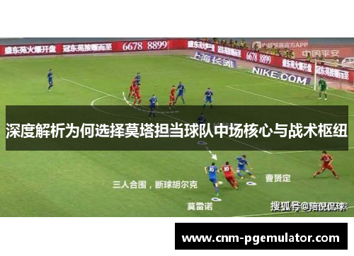 深度解析为何选择莫塔担当球队中场核心与战术枢纽