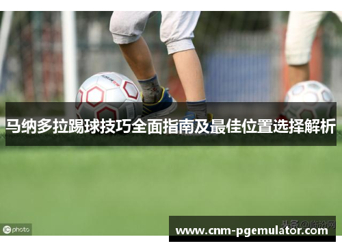 马纳多拉踢球技巧全面指南及最佳位置选择解析