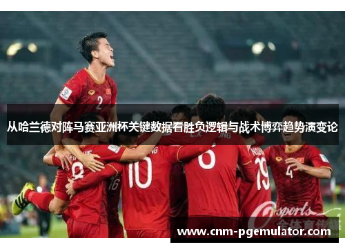 从哈兰德对阵马赛亚洲杯关键数据看胜负逻辑与战术博弈趋势演变论